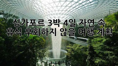 싱가포르 3박 4일 자연 속 휴식, 후회하지 않을 여행 계획! ✨