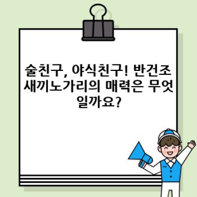 술안주 끝판왕! 반건조새끼노가리 완벽 가이드: 맛집부터 비교분석까지