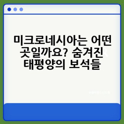 미크로네시아 관광지 추천: 숨겨진 태평양 낙원을 찾아서!
