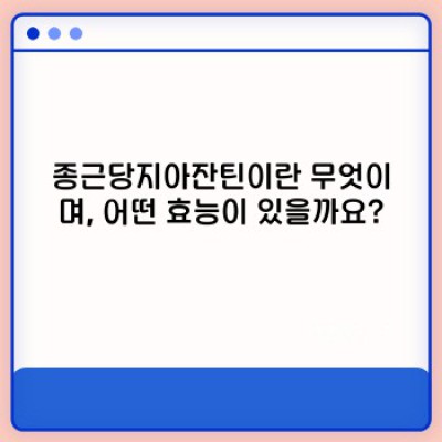 종근당지아잔틴 완벽 가이드: 궁금증 해소와 효과적인 복용법