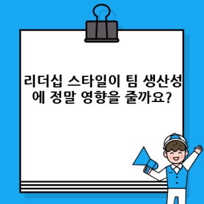 팀 생산성 폭발시키는 리더십 전략: 최신 트렌드와 실질적 팁!