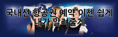 국내선 항공권 예약, 이젠 쉽게! 내가 알려줄게 😉