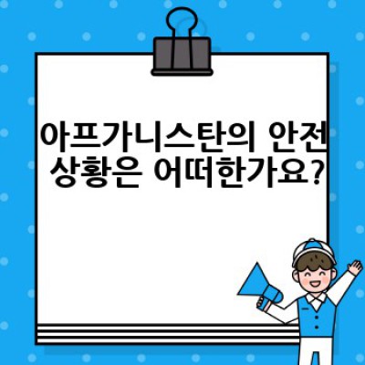 아프가니스탄? 힐링 여행? 현실과 이상의 간극:  안전하고 평화로운 여행을 위한 정보 가이드