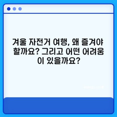 겨울 자전거 여행 완벽 가이드: 안전하게 즐기는 팁과 준비물, 추천 코스까지!
