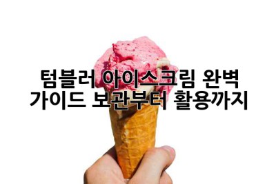 텀블러 아이스크림 완벽 가이드: 보관부터 활용까지!