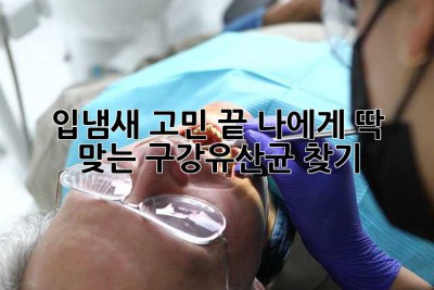 입냄새 고민 끝! 나에게 딱 맞는 구강유산균 찾기 ✨