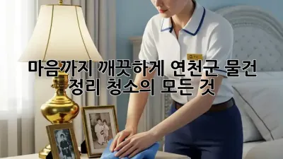 🏡 마음까지 깨끗하게! 연천군 물건 정리 청소의 모든 것 🧹