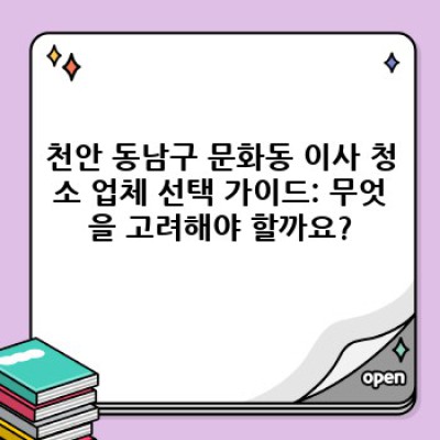 천안 동남구 문화동 이사 청소: 완벽한 이사 청소 가이드 & 추천 업체 정보