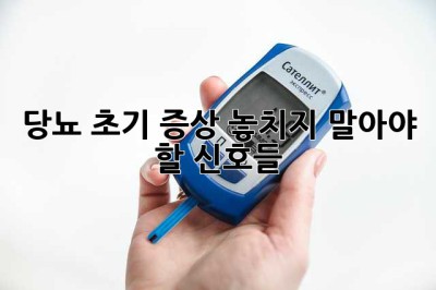 당뇨 초기 증상? 놓치지 말아야 할 신호들