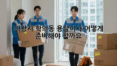 의왕시 학의동 용달이사, 어떻게 준비해야 할까요?