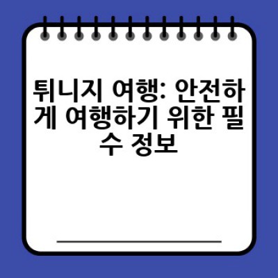 튀니지 여행 필수 정보: 사막, 역사, 문화를 만끽하는 완벽 가이드