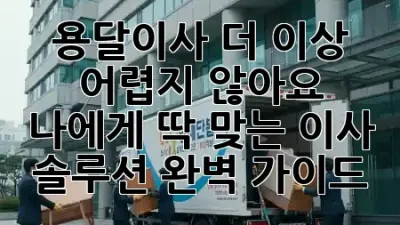 용달이사, 더 이상 어렵지 않아요! 나에게 딱 맞는 이사 솔루션 완벽 가이드 🚚✨