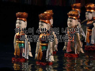 하노이 4박 5일, 나만의 특별한 여행 만들기 ✨