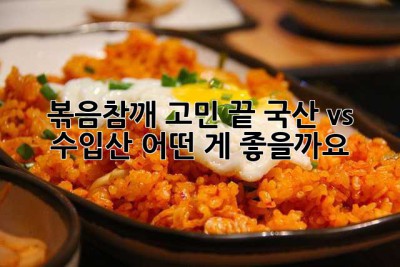 볶음참깨 고민 끝! 국산 vs 수입산, 어떤 게 좋을까요?