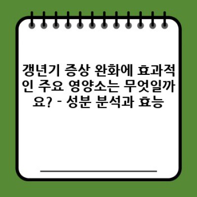 갱년기 증상 극복, 나에게 맞는 여성갱년기영양제 선택 가이드: 장단점 비교 및 효과적인 복용법