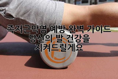 족저근막염 예방 완벽 가이드: 당신의 발 건강을 지켜드릴게요!
