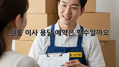 원룸 이사, 용달 예약은 필수일까요?